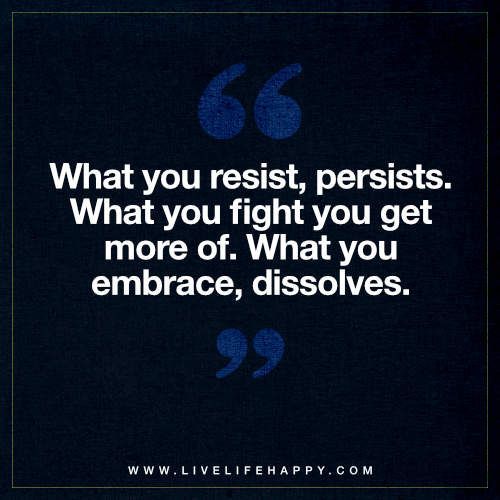 Life Quote: What you resist, persists. What you fight you get more of. What you embrace, dissolves. What You Resist Persists Quotes, What We Resist Persists, Resistance Quotes Wisdom, Resistance Quotes Inspiration, What You Resist Persists, Resist Quotes, Quotes Stories, Live Life Happy, Quotes Short