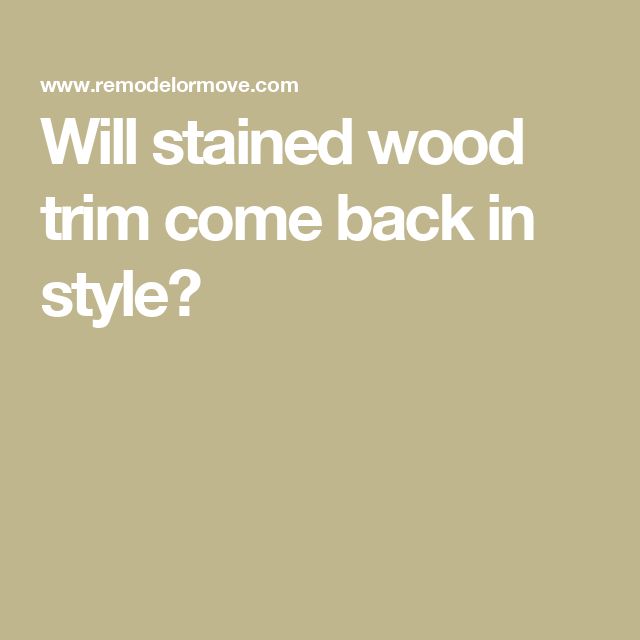 the words will stained wood trim come back in style? on a beige background