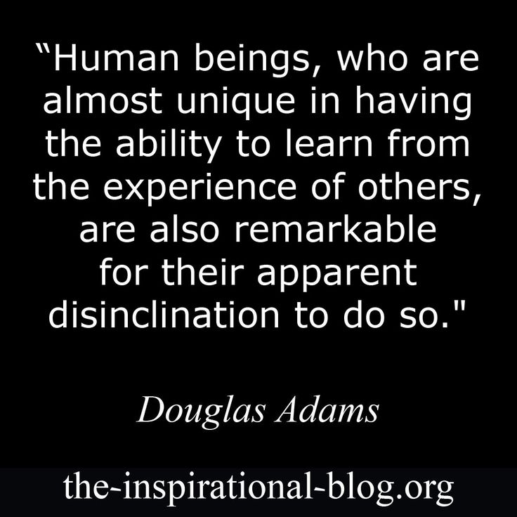 a quote from douglas adams about human beings who are almost unique in having the ability to learn from the experience of others,