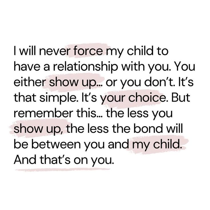 a quote that reads, i will never force my child to have a relationship with you