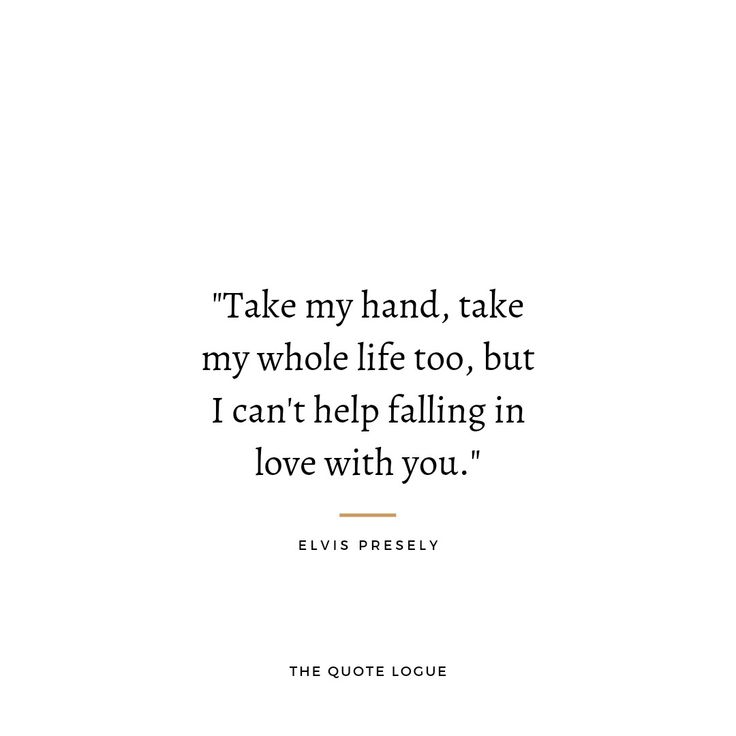 the quote from elvis presley on take my hand, take my whole life too, but i can't help falling in love with you