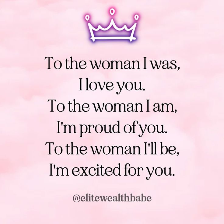 a pink background with the words to the woman i was, i love you, to the woman i am, i'm proud of you to the woman i'll be