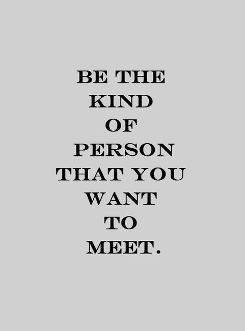 a black and white quote with the words be the kind of person that you want to meet