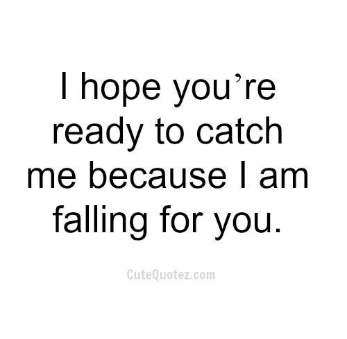 the words i hope you're ready to catch me because i am falling for you