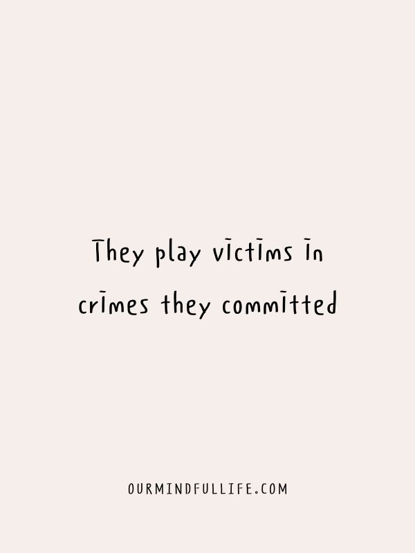 a quote that reads, they play victims in crimes they commited