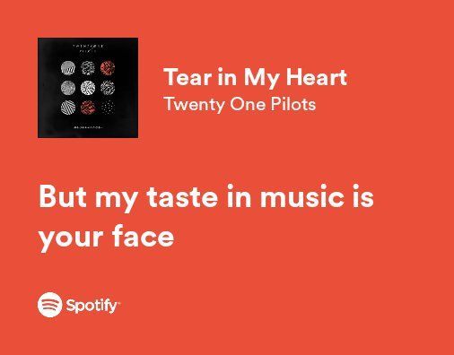 an orange background with the words tear in my heart twenty one pilots but my taste in music is your face