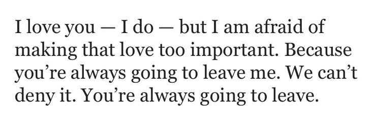 a poem written in black and white with the words i love you - i do but i am afraid of making that love to important because you're always going to leave me