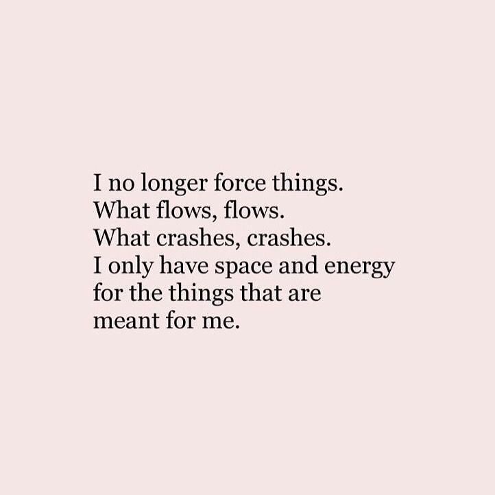 a quote that reads, i no longer force things what flows, flows and crashes