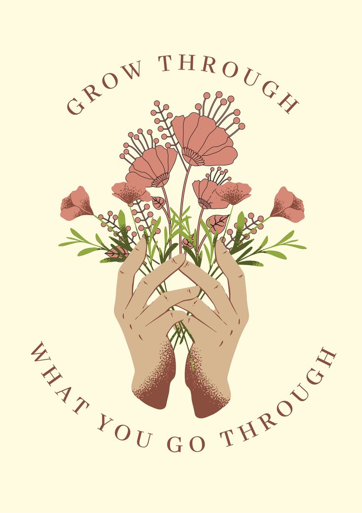 two hands holding flowers with the words grow through what you go through