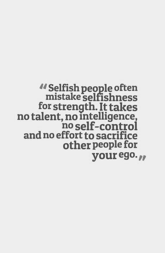 a quote that says selfish people often mistate selfinesss for strength it takes no talent