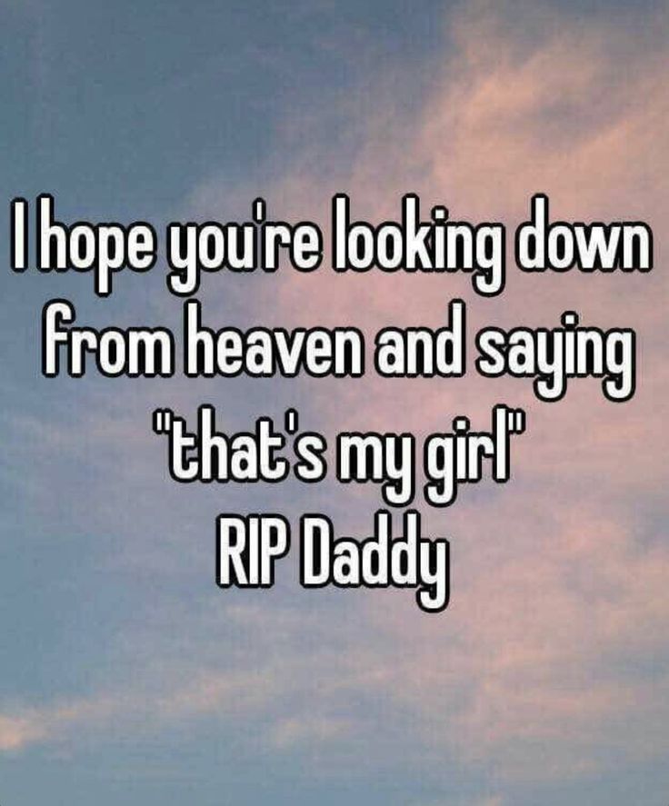 the words i hope you're looking down from heaven and saying that's my girl rip daddy