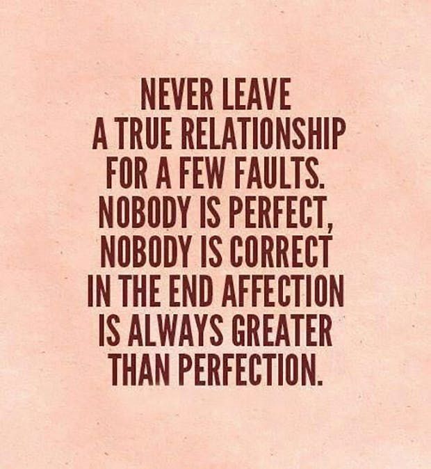 a quote that says never leave a true relationship for a few faults nobody is perfect, nobody is correct in the end affection is greater than perfection