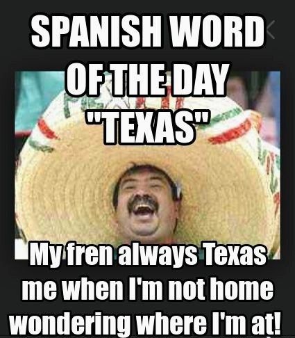 a man wearing a sombrero and saying spanish word of the day texas my fren always texas me when i'm not home wondering where i'm at