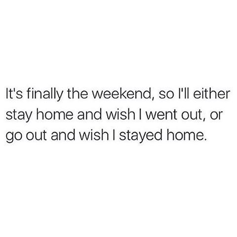 the text reads it's finally the weekend so i'll either stay home and wish