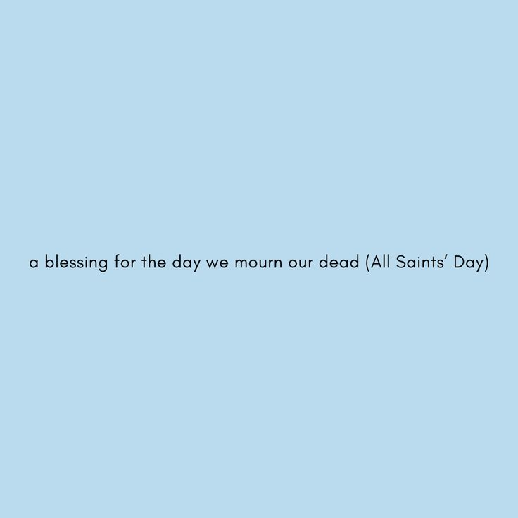 a blue background with the words, a blessing for the day we own our dead all saints'day