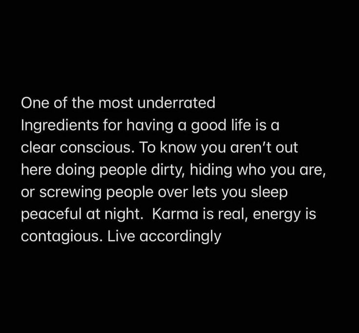 a black and white photo with the words one of the most underrated ingredients for having a good life is a clear conscious, to know you aren't