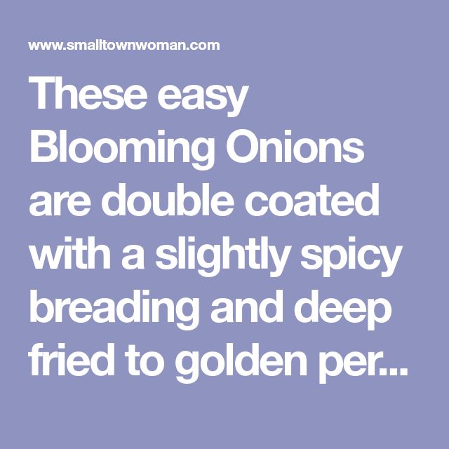 the text reads, these easy blooming onions are double coated with a slightly spicy bread and deep fried to golden perk