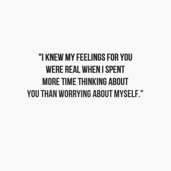 a quote that reads, i knew my feelings for you were real when i spent more time thinking about you than worrying about myself