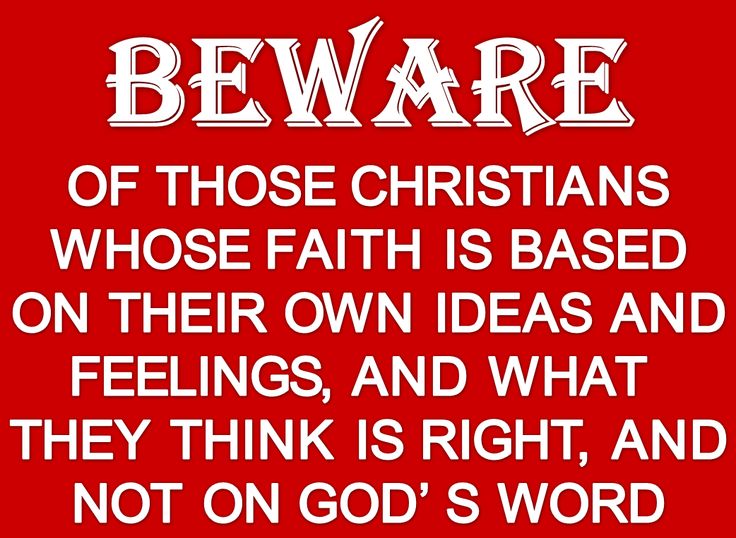 a red background with white lettering that says beware of those christians whose faith is based on their own ideas and feelings, and what they think