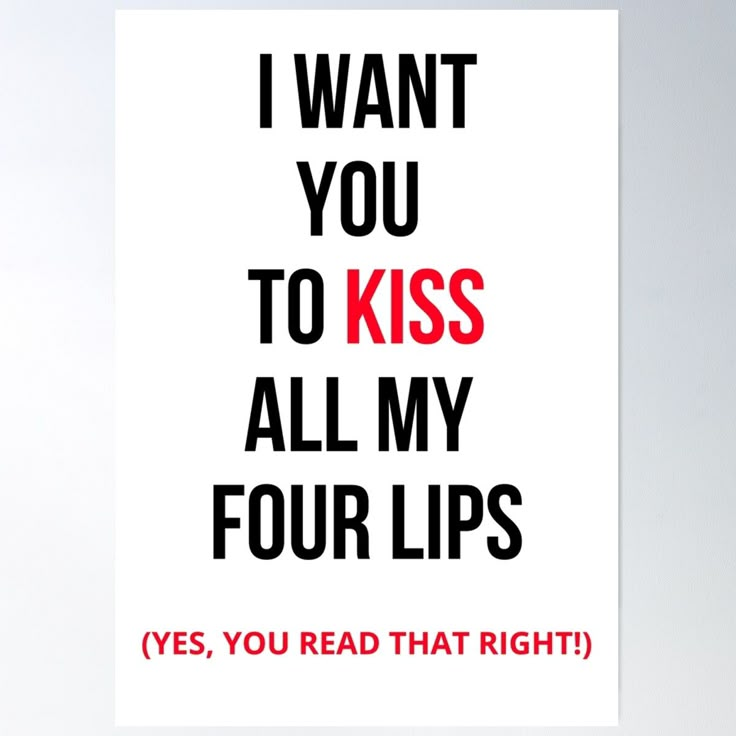 a poster with the words i want you to kiss all my four lips on it