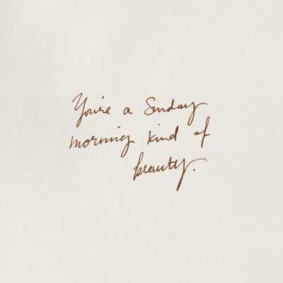 handwriting on white paper with brown ink that says you're a sunday morning kind of beauty