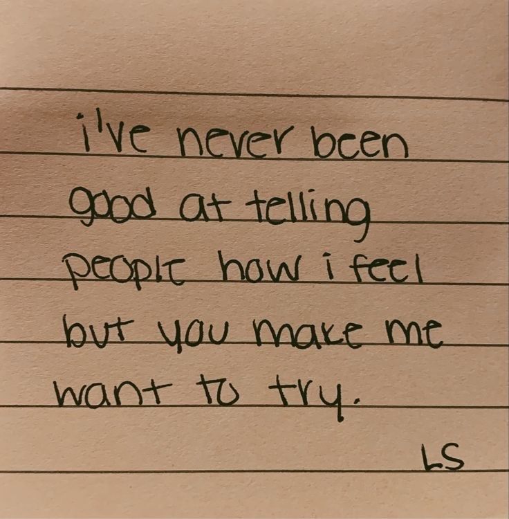 a piece of paper with writing on it that says i've never been good at telling people how i feel but you make me want to try