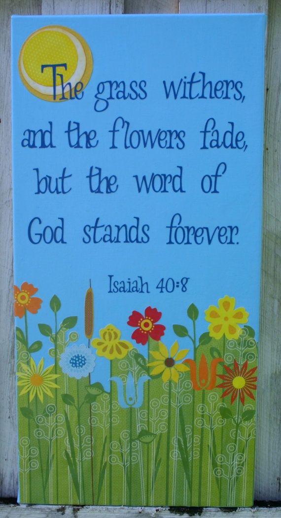 the grass withers and the flowers fade, but the word of god stands forever