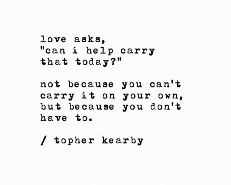 a black and white photo with the words love asks, can i help carry that today? not because you can't carry it on your own but because you don't have to