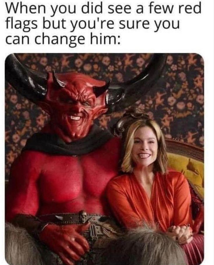 a woman sitting next to a demon with horns on her head and the caption says, when you did see a few red flags but you're sure you're sure you can change him