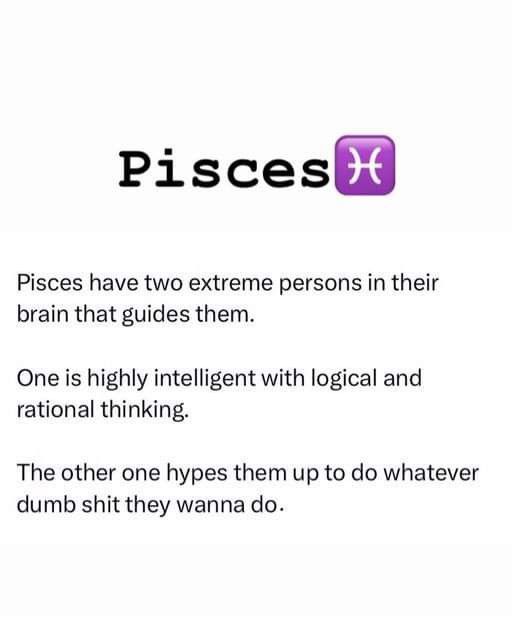 pisces have two extreme persons in their brain that guides them one is highly intelligent with local and national thinking