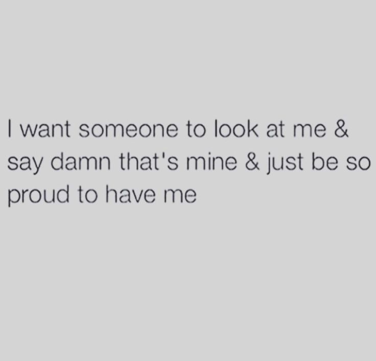 the text reads i want someone to look at me & say damn that's mine & just be so proud to have me