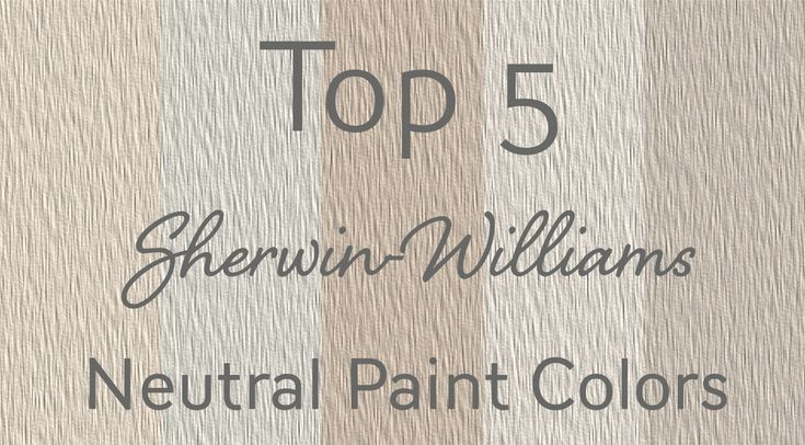 the top 5 shewin - williams neutral paint colors for interior walls and ceilinging