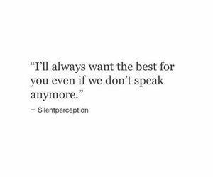 an image of a quote that reads, i'll always want the best for you even if we don't speak anymore