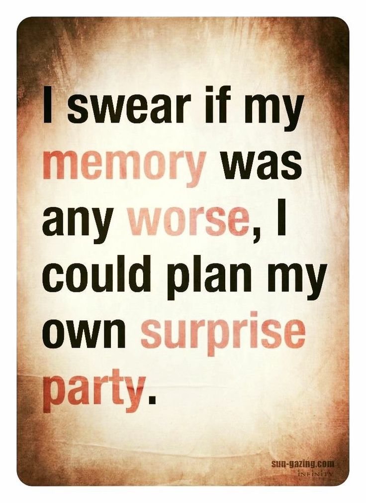 a quote that says i swear if my memory was any worse, i could plan my own surprise party