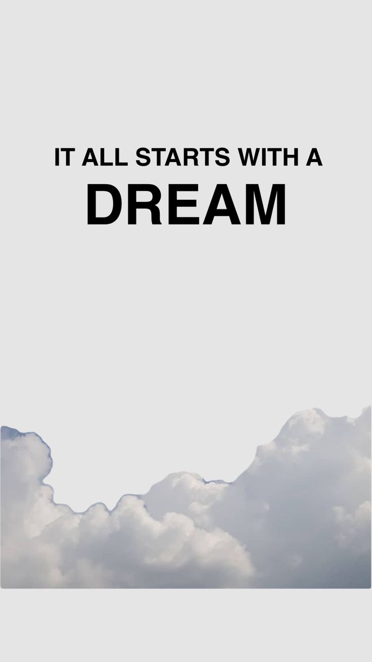 the words it all starts with a dream above clouds