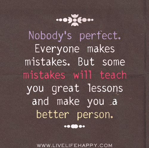 a quote written on a piece of paper that says nobody's perfect everyone makes mistakes, but some mists will teach you great lessons and make you a better person