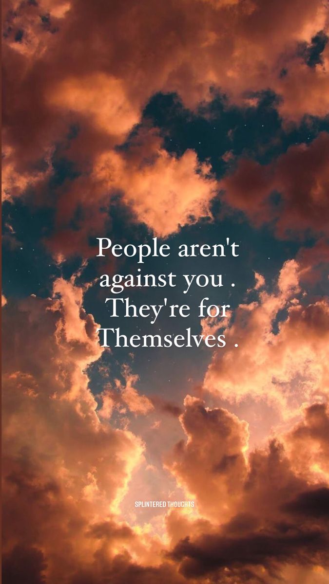 clouds with the words people aren't against you, they're for themselves