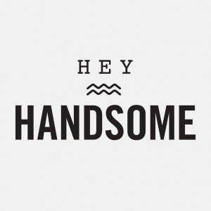 the words hey handsome are in black and white