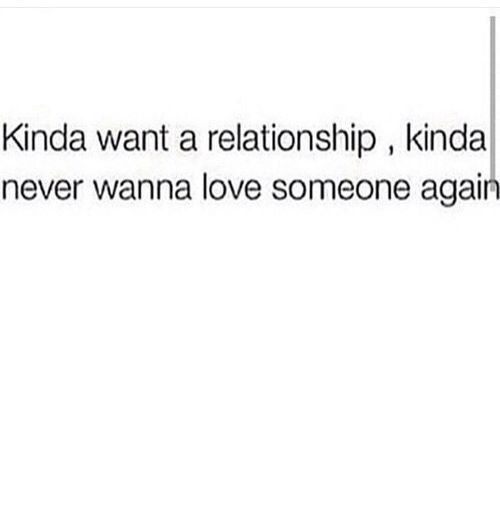 the text reads, kinda want a relationship, kinda never wanna love someone again