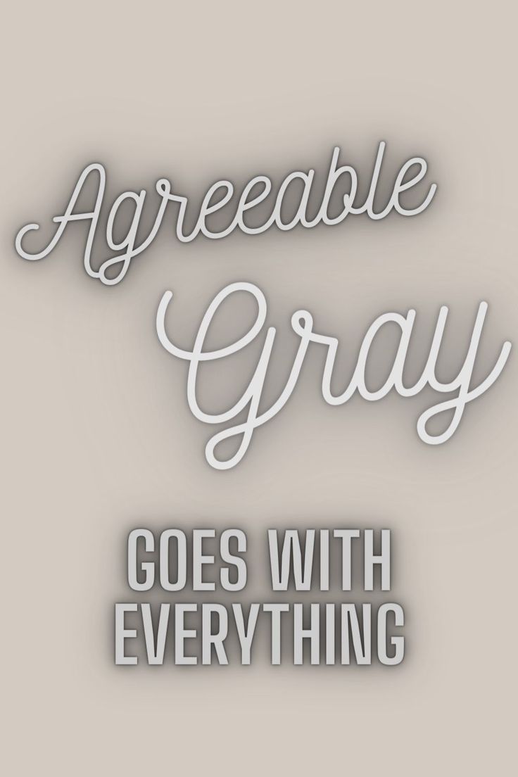 some type of lettering that says, agreeable gray goes with everything