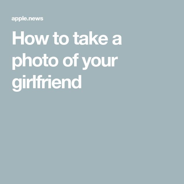 the words how to take a photo of your girlfriend on a gray background with white text