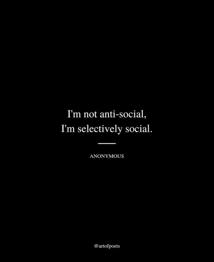 i'm not anti - social, i'm selectively social anonymouss