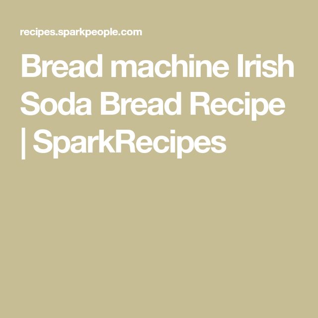 bread machine irish soda bread recipe / sparkrecies by recipes sparklepeople