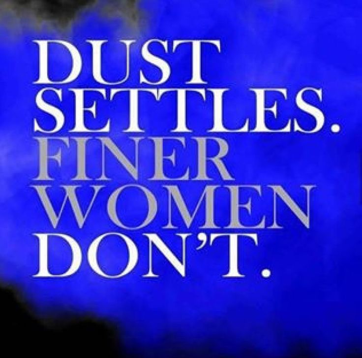 the words dust settless, finer women don't