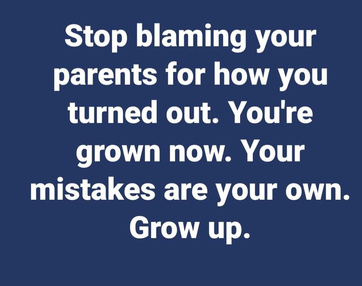 a quote that reads stop claiming your parents for how you turned out you're grown now