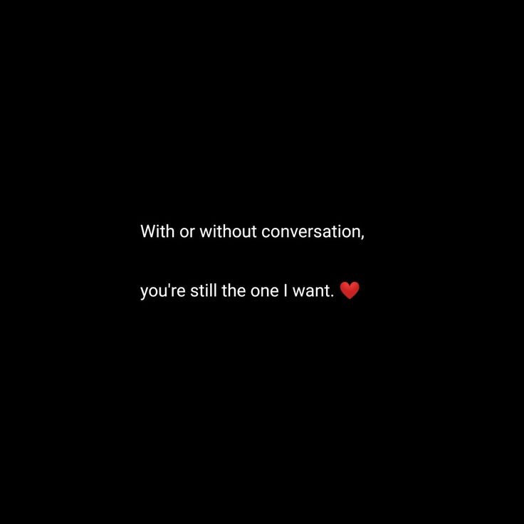 a black background with a red heart in the center and words that read, with or without conversation, you're still the one i want