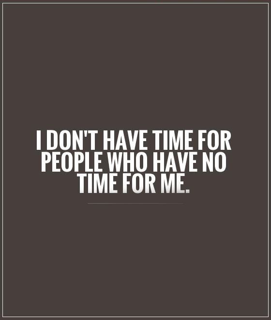 the words i don't have time for people who have no time for me