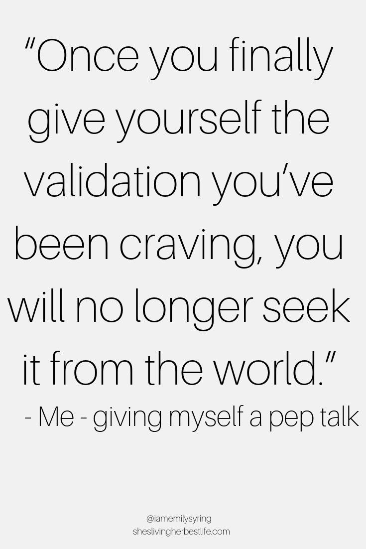 a quote that says, once you finally give yourself the valtation you've been craving, you will no longer seek it from the world