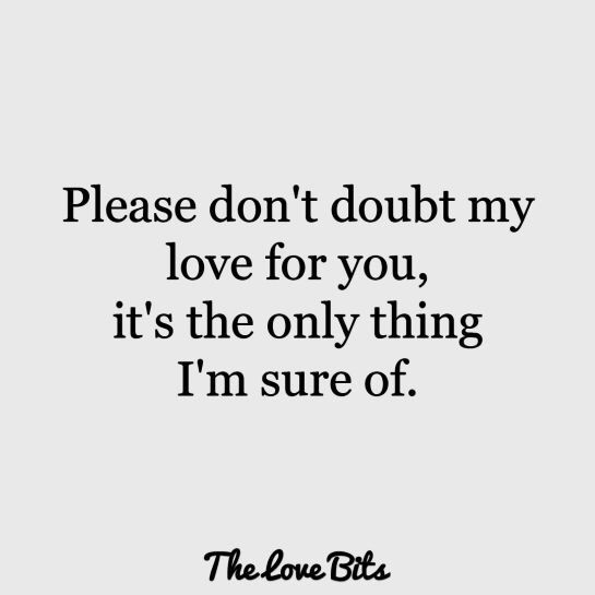 a quote that says, please don't doubt my love for you, it's the only thing i'm sure