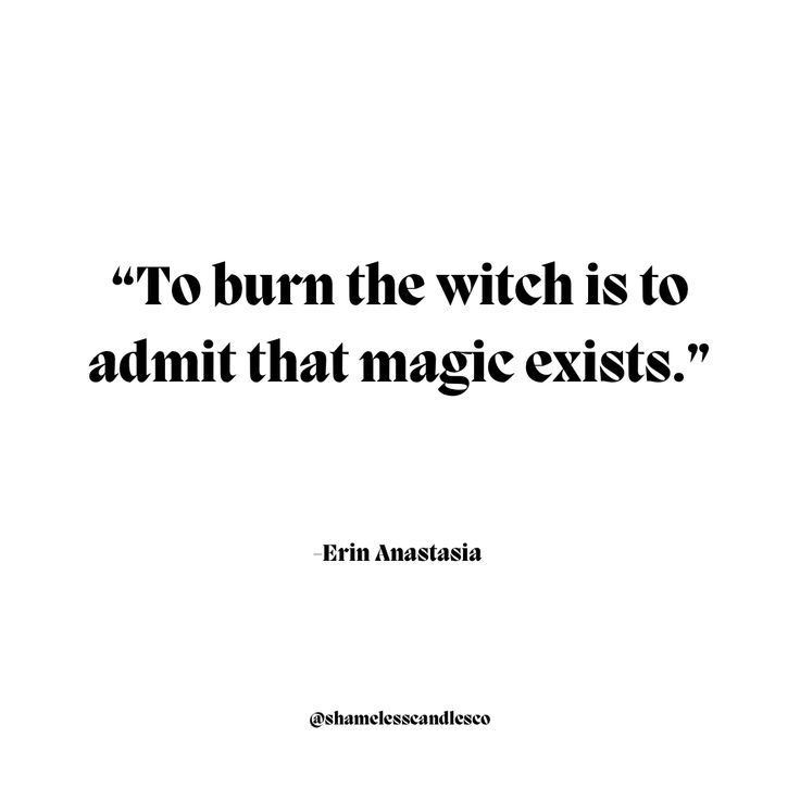 the quote to burn the witch is to admit that magic exisits by errin anastasia